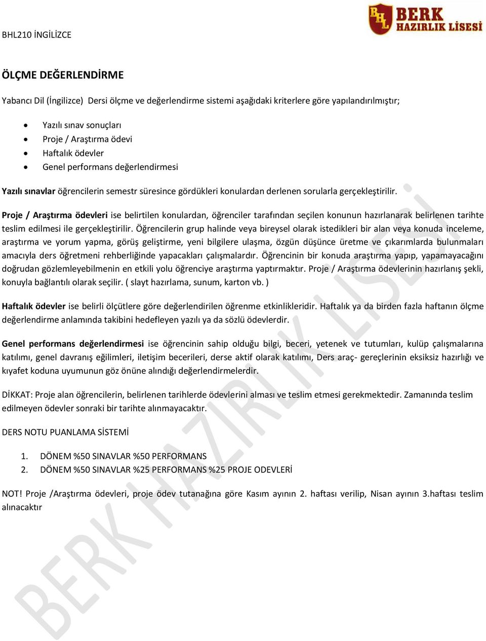 Proje / Araştırma ödevleri ise belirtilen konulardan, öğrenciler tarafından seçilen konunun hazırlanarak belirlenen tarihte teslim edilmesi ile gerçekleştirilir.