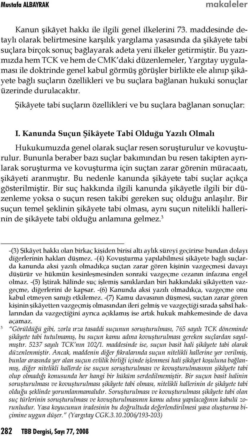 Bu yazımızda hem TCK ve hem de CMK daki düzenlemeler, Yargıtay uygulaması ile doktrinde genel kabul görmüş görüşler birlikte ele alınıp şikâyete bağlı suçların özellikleri ve bu suçlara bağlanan