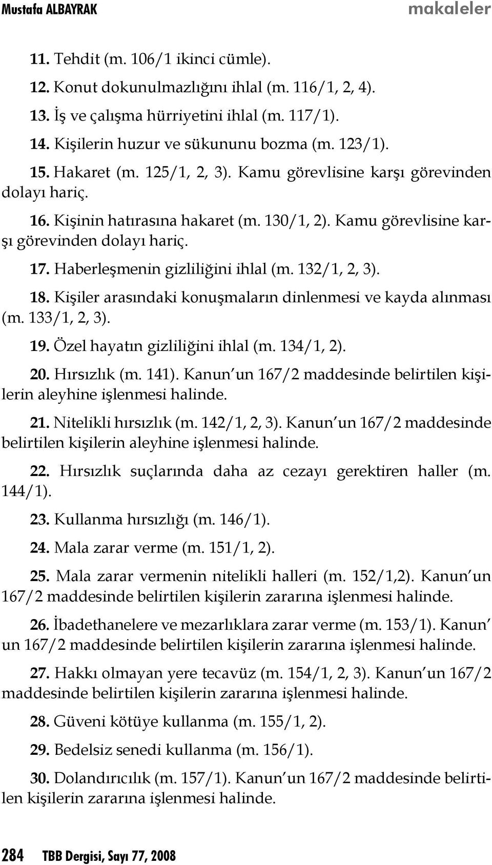 Kamu görevlisine karşı görevinden dolayı hariç. 17. Haberleşmenin gizliliğini ihlal (m. 132/1, 2, 3). 18. Kişiler arasındaki konuşmaların dinlenmesi ve kayda alınması (m. 133/1, 2, 3). 19.