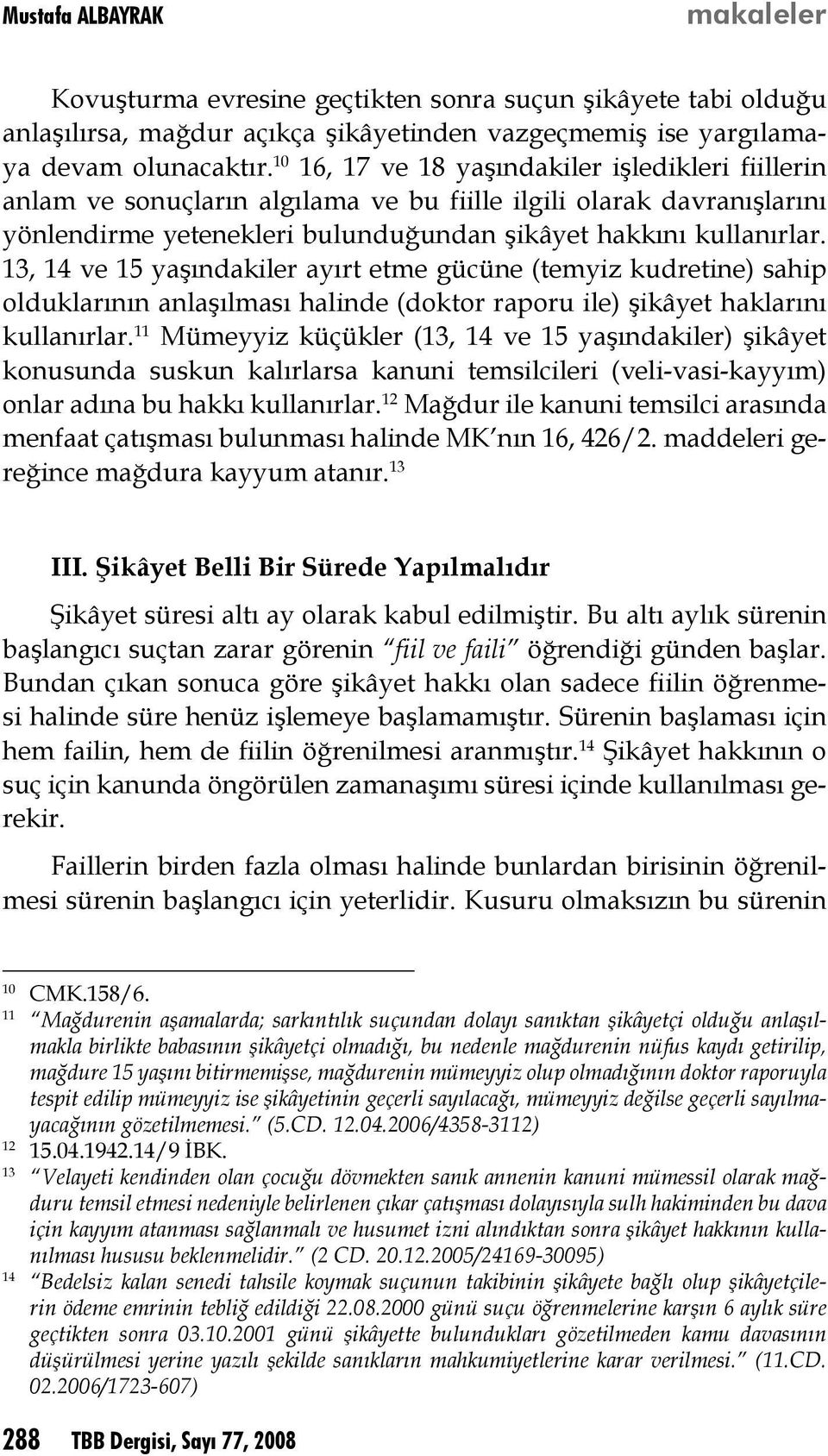 13, 14 ve 15 yaşındakiler ayırt etme gücüne (temyiz kudretine) sahip olduklarının anlaşılması halinde (doktor raporu ile) şikâyet haklarını kullanırlar.