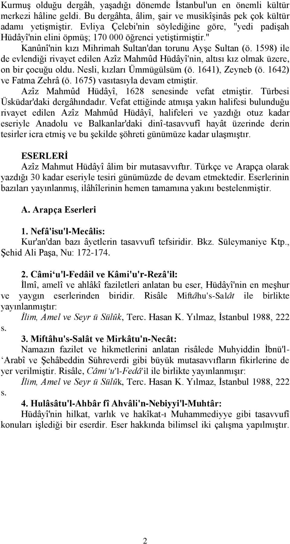 1598) ile de evlendiği rivayet edilen Azîz Mahmûd Hüdâyî'nin, altısı kız olmak üzere, on bir çocuğu oldu. Nesli, kızları Ümmügülsüm (ö. 1641), Zeyneb (ö. 1642) ve Fatma Zehrâ (ö.