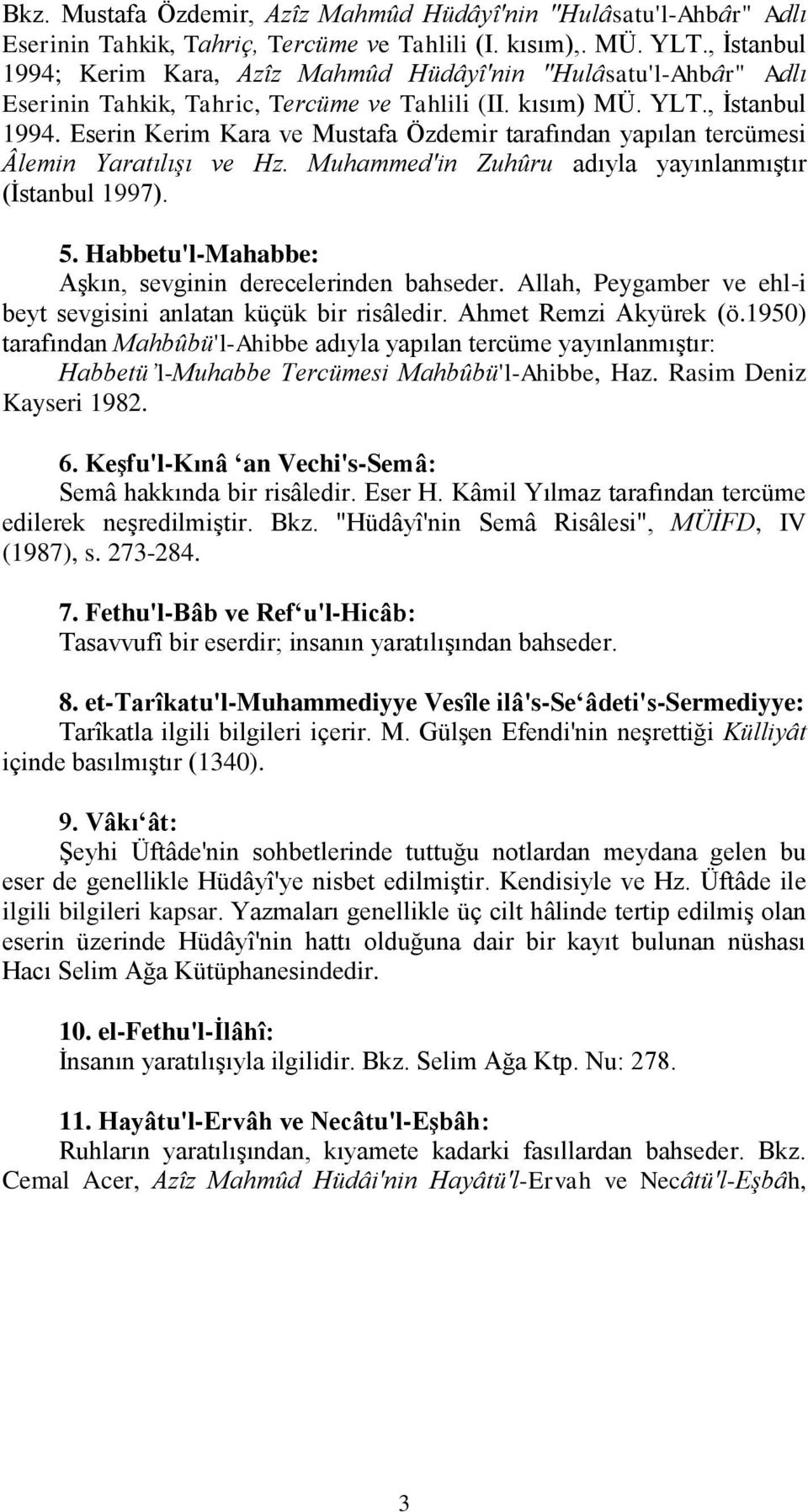 Muhammed'in Zuhûru adıyla yayınlanmıştır (İstanbul 1997). 5. Habbetu'l-Mahabbe: Aşkın, sevginin derecelerinden bahseder. Allah, Peygamber ve ehl-i beyt sevgisini anlatan küçük bir risâledir.