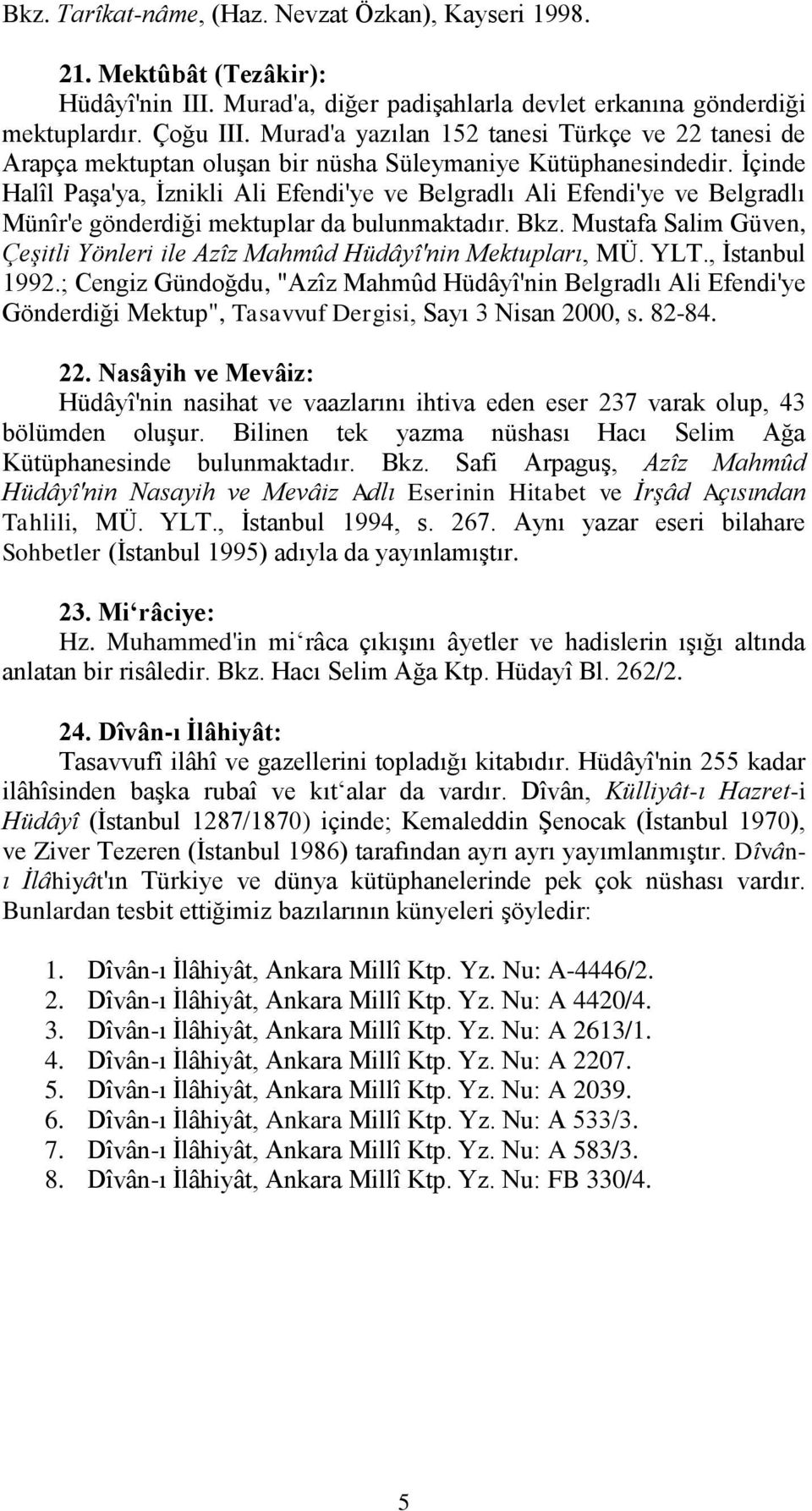 İçinde Halîl Paşa'ya, İznikli Ali Efendi'ye ve Belgradlı Ali Efendi'ye ve Belgradlı Münîr'e gönderdiği mektuplar da bulunmaktadır. Bkz.