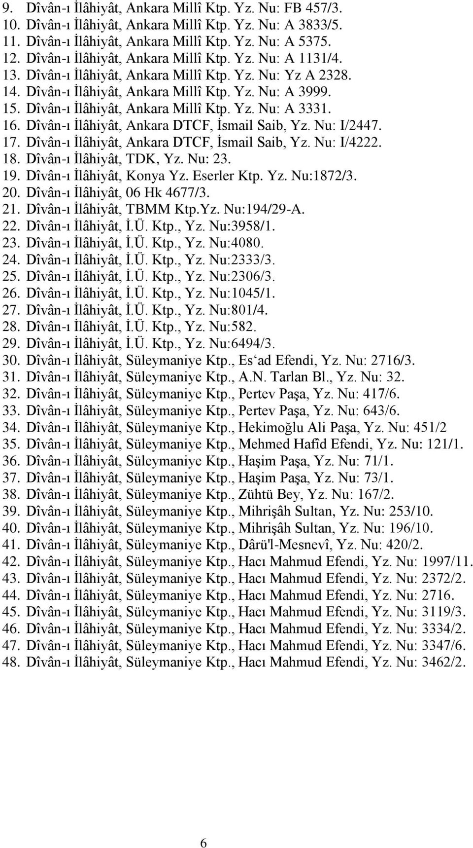 Dîvân-ı İlâhiyât, Ankara Millî Ktp. Yz. Nu: A 3331. 16. Dîvân-ı İlâhiyât, Ankara DTCF, İsmail Saib, Yz. Nu: I/2447. 17. Dîvân-ı İlâhiyât, Ankara DTCF, İsmail Saib, Yz. Nu: I/4222. 18.