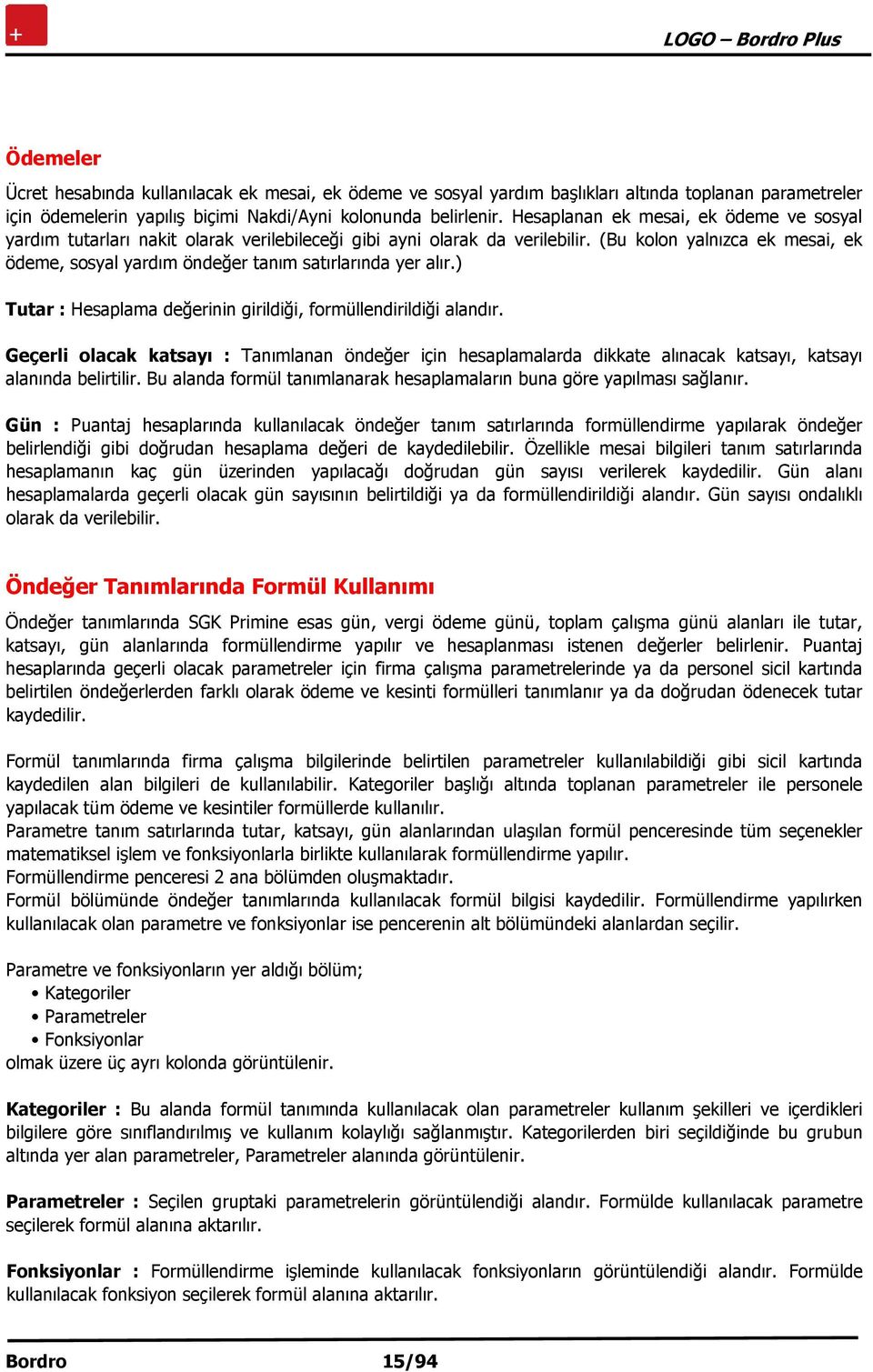 (Bu kolon yalnızca ek mesai, ek ödeme, sosyal yardım öndeğer tanım satırlarında yer alır.) Tutar : Hesaplama değerinin girildiği, formüllendirildiği alandır.