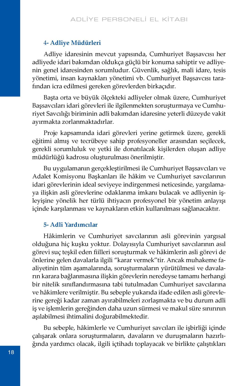 Başta orta ve büyük ölçekteki adliyeler olmak üzere, Cumhuriyet Başsavcıları idari görevleri ile ilgilenmekten soruşturmaya ve Cumhuriyet Savcılığı biriminin adli bakımdan idaresine yeterli düzeyde