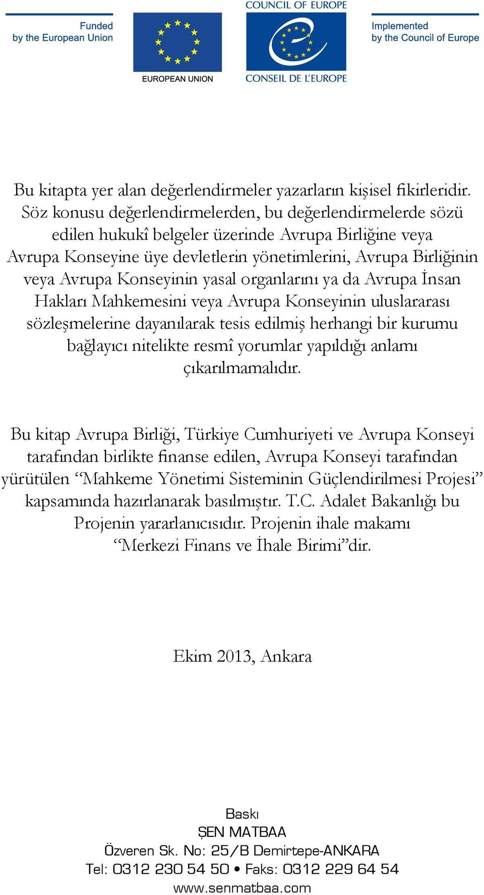 Konseyinin yasal organlarını ya da Avrupa İnsan Hakları Mahkemesini veya Avrupa Konseyinin uluslararası sözleşmelerine dayanılarak tesis edilmiş herhangi bir kurumu bağlayıcı nitelikte resmî yorumlar