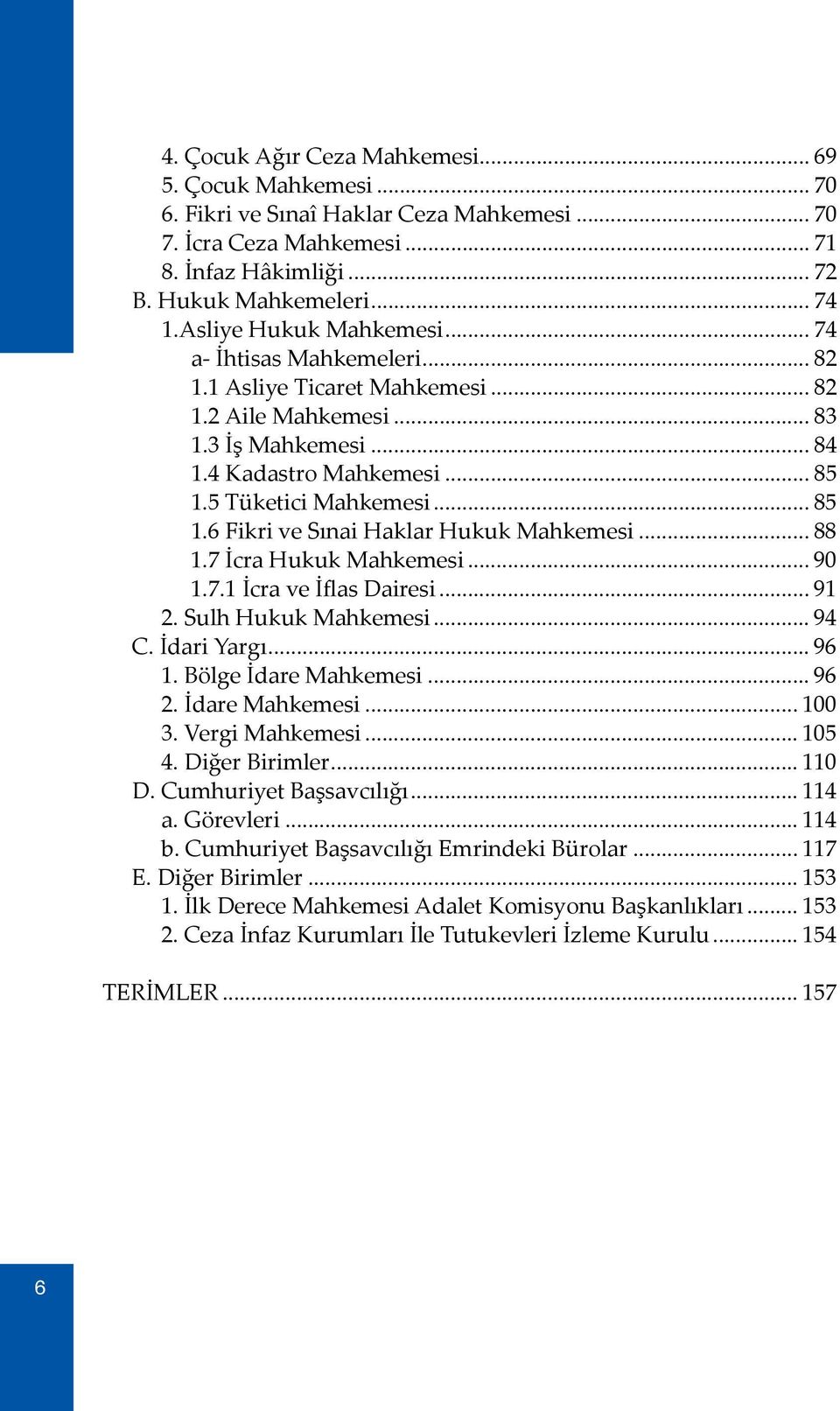 5 Tüketici Mahkemesi... 85 1.6 Fikri ve Sınai Haklar Hukuk Mahkemesi... 88 1.7 İcra Hukuk Mahkemesi... 90 1.7.1 İcra ve İflas Dairesi... 91 2. Sulh Hukuk Mahkemesi... 94 C. İdari Yargı... 96 1.