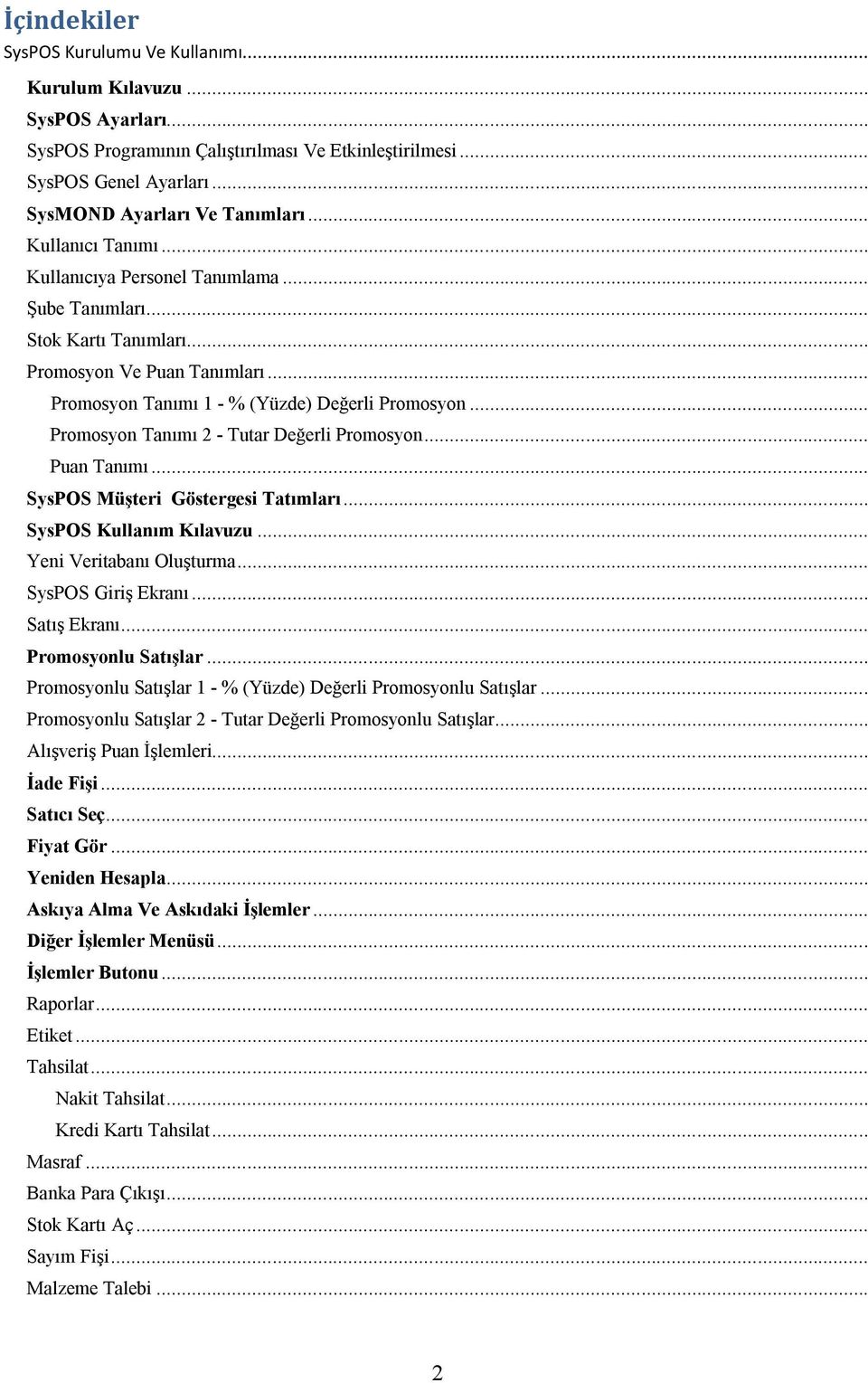 .. Promosyon Tanımı 2 - Tutar Değerli Promosyon... Puan Tanımı... SysPOS Müşteri Göstergesi Tatımları... SysPOS Kullanım Kılavuzu... Yeni Veritabanı Oluşturma... SysPOS Giriş Ekranı... Satış Ekranı.