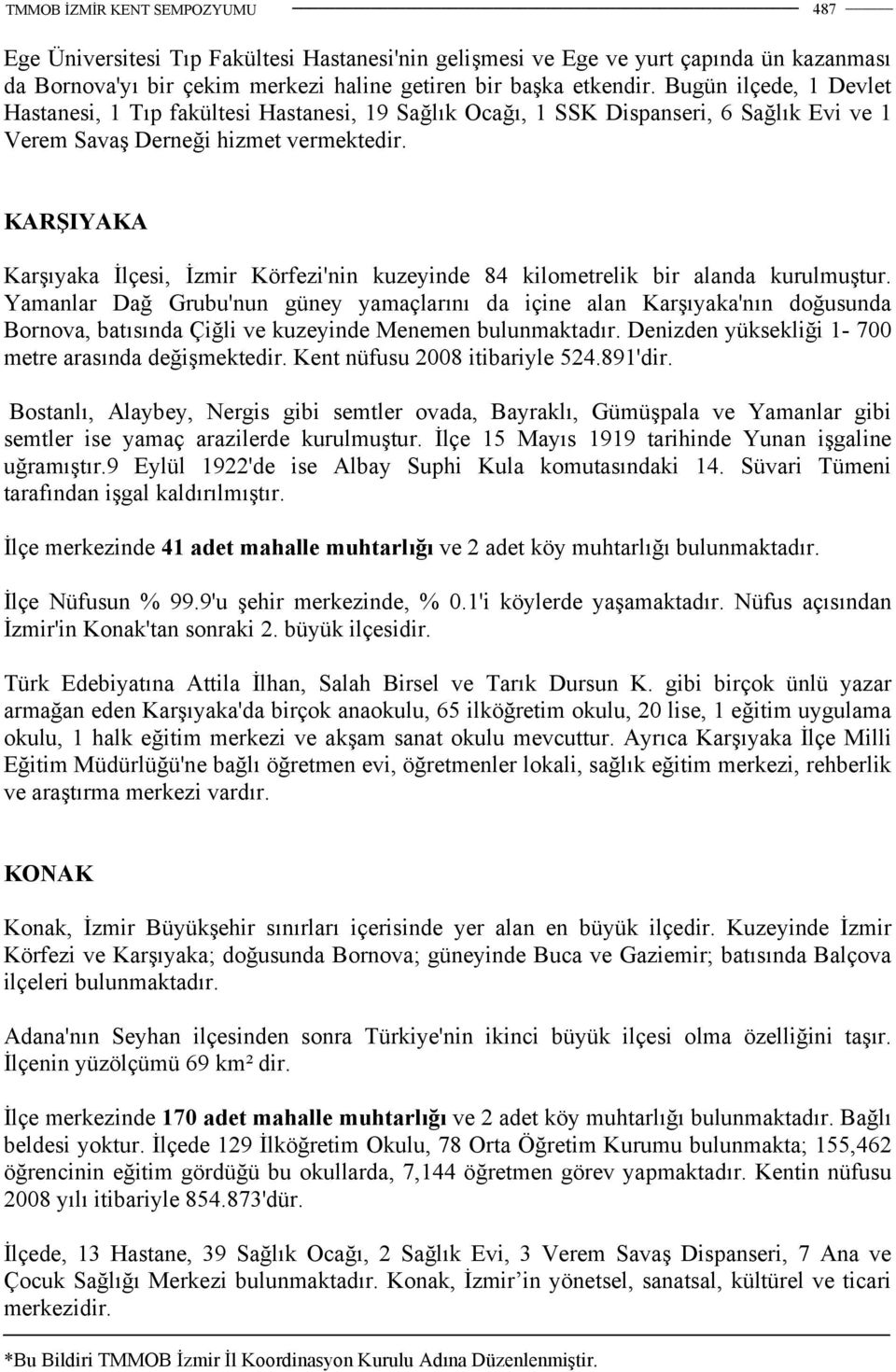 KARŞIYAKA Karşıyaka İlçesi, İzmir Körfezi'nin kuzeyinde 84 kilometrelik bir alanda kurulmuştur.
