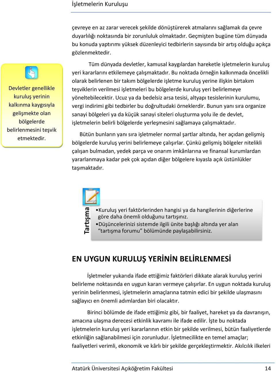 Devletler genellikle kuruluş yerinin kalkınma kaygısıyla gelişmekte olan bölgelerde belirlenmesini teşvik etmektedir.