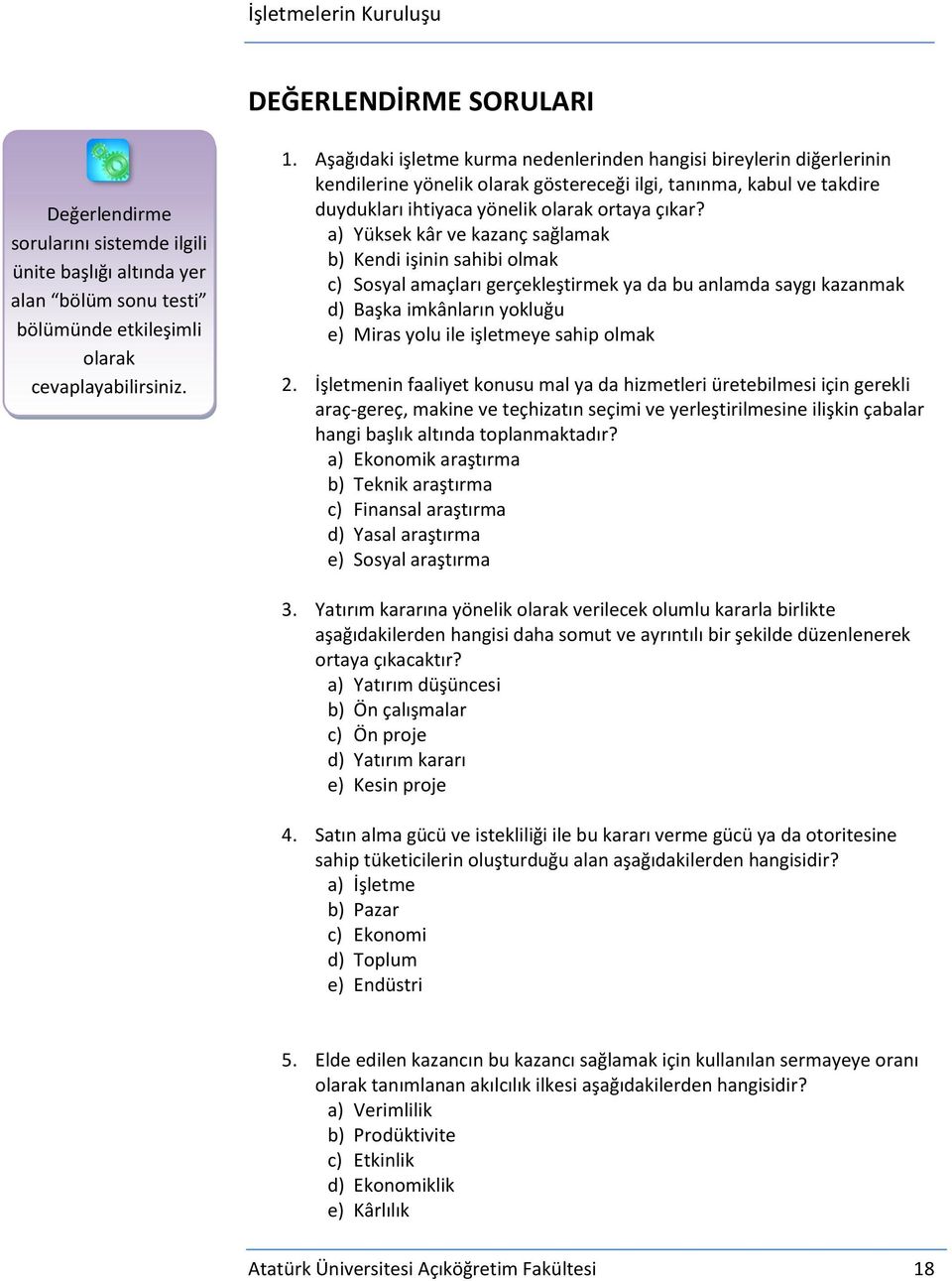 a) Yüksek kâr ve kazanç sağlamak b) Kendi işinin sahibi olmak c) Sosyal amaçları gerçekleştirmek ya da bu anlamda saygı kazanmak d) Başka imkânların yokluğu e) Miras yolu ile işletmeye sahip olmak 2.