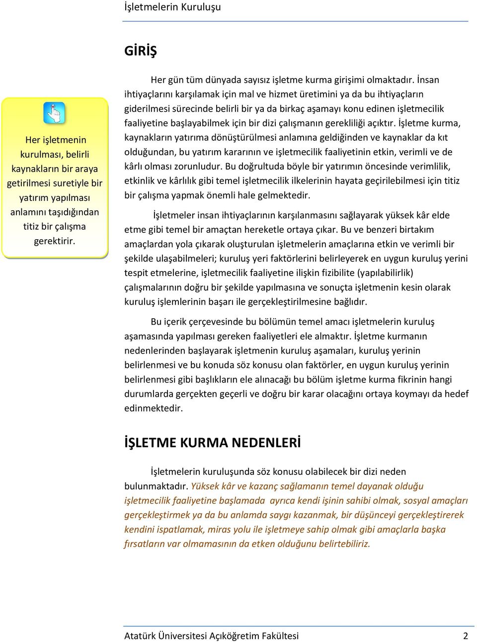 İnsan ihtiyaçlarını karşılamak için mal ve hizmet üretimini ya da bu ihtiyaçların giderilmesi sürecinde belirli bir ya da birkaç aşamayı konu edinen işletmecilik faaliyetine başlayabilmek için bir