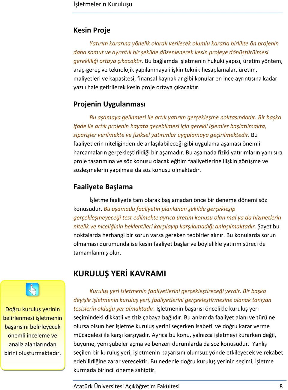 ayrıntısına kadar yazılı hale getirilerek kesin proje ortaya çıkacaktır. Projenin Uygulanması Bu aşamaya gelinmesi ile artık yatırım gerçekleşme noktasındadır.