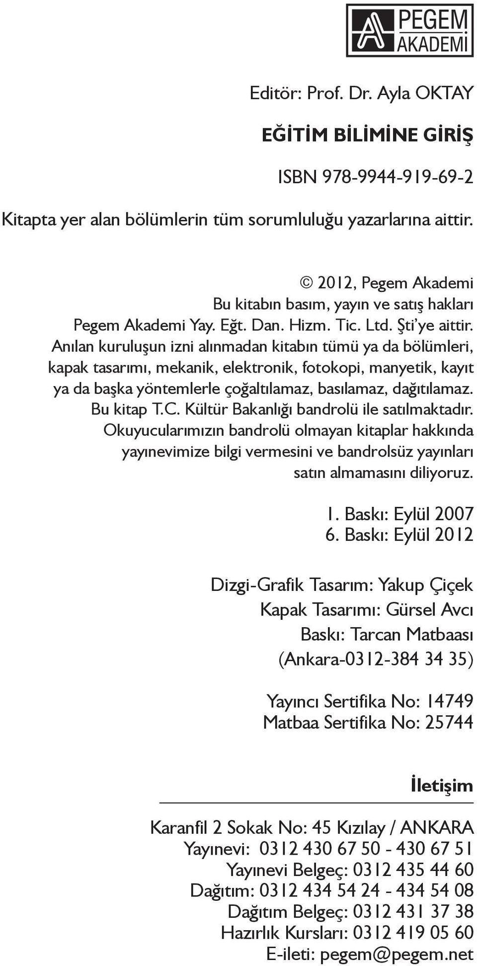 Anılan kuruluşun izni alınmadan kitabın tümü ya da bölümleri, kapak tasarımı, mekanik, elektronik, fotokopi, manyetik, kayıt ya da başka yöntemlerle çoğaltılamaz, basılamaz, dağıtılamaz. Bu kitap T.C.