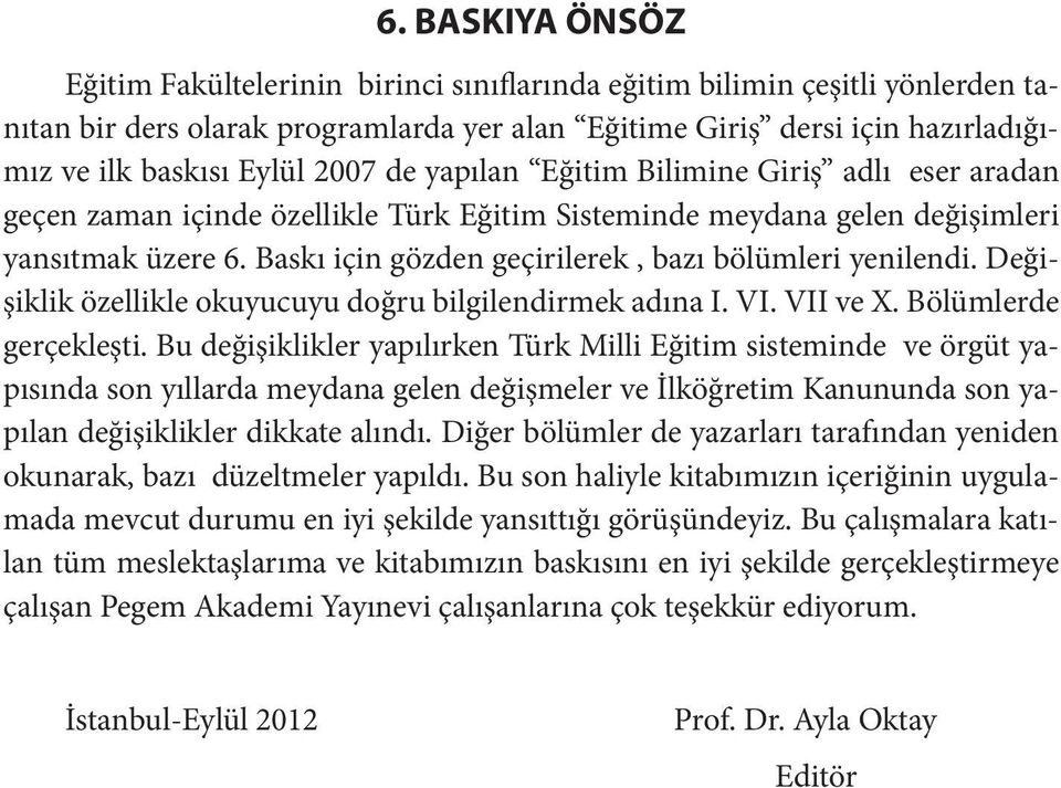 Baskı için gözden geçirilerek, bazı bölümleri yenilendi. Değişiklik özellikle okuyucuyu doğru bilgilendirmek adına I. VI. VII ve X. Bölümlerde gerçekleşti.