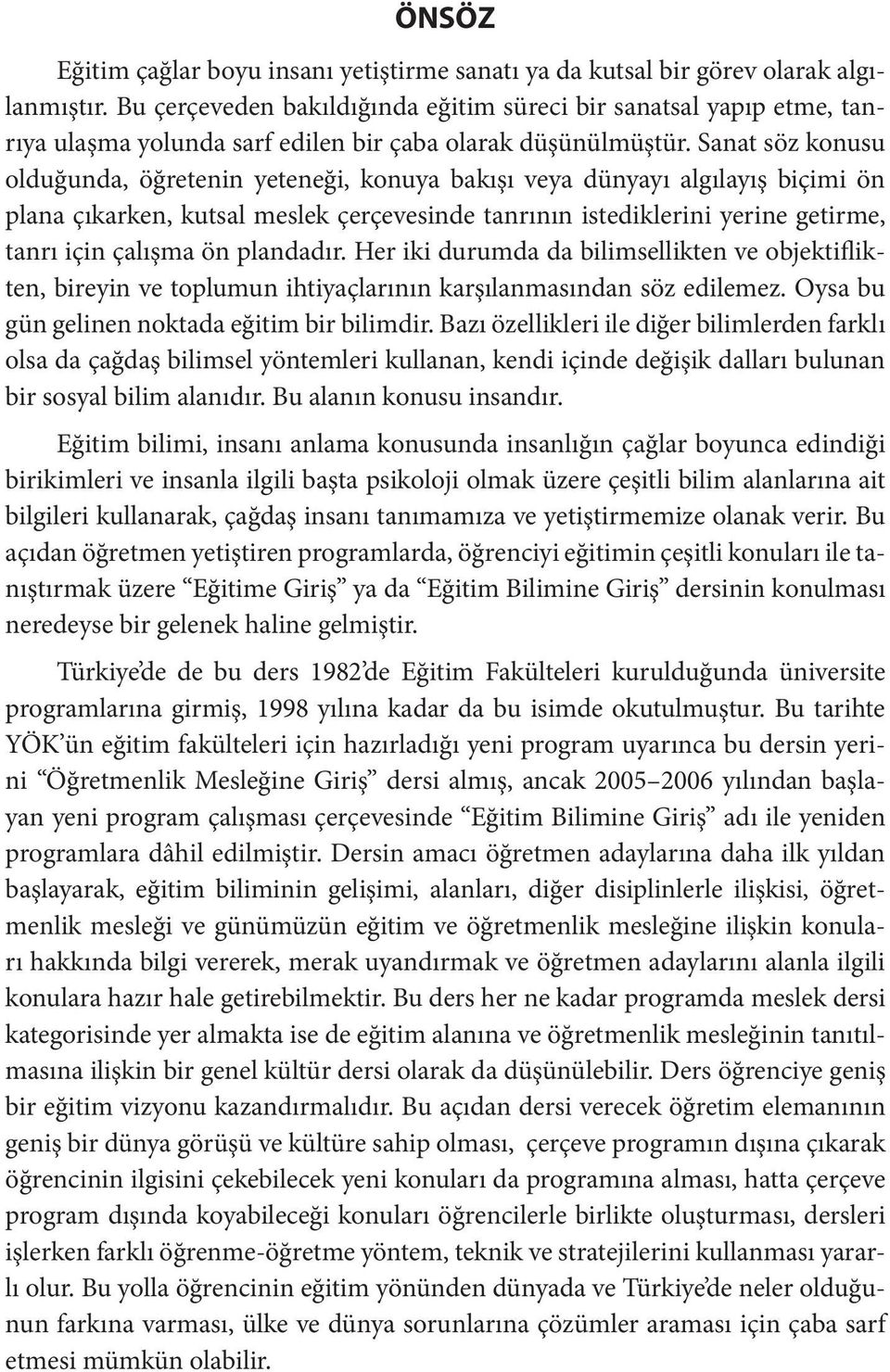 Sanat söz konusu olduğunda, öğretenin yeteneği, konuya bakışı veya dünyayı algılayış biçimi ön plana çıkarken, kutsal meslek çerçevesinde tanrının istediklerini yerine getirme, tanrı için çalışma ön