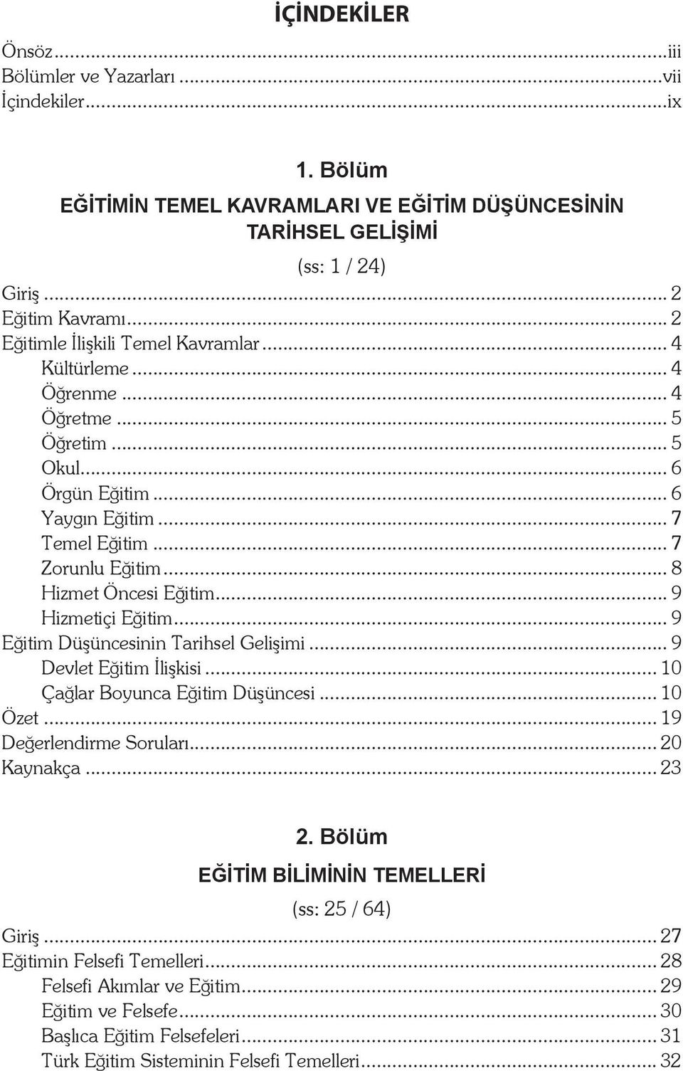 .. 8 Hizmet Öncesi Eğitim... 9 Hizmetiçi Eğitim... 9 Eğitim Düşüncesinin Tarihsel Gelişimi... 9 Devlet Eğitim İlişkisi... 10 Çağlar Boyunca Eğitim Düşüncesi... 10 Özet... 19 Değerlendirme Soruları.