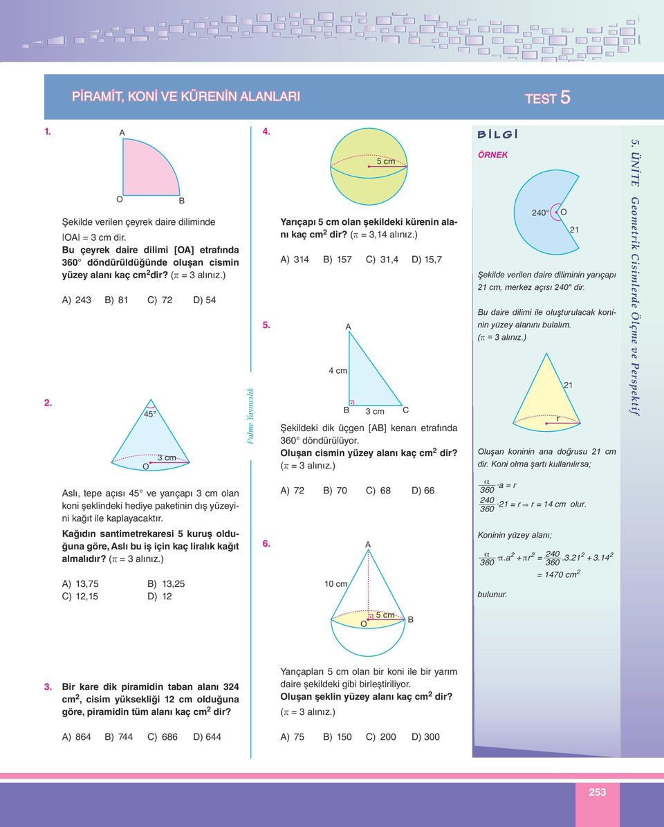 (r =,14 alınız.) A) 14 ) 157 C) 1,4 D) 15,7 5. A 4 cm cm Şekildeki dik üçgen [A] kenarı etrafında 60 döndürülüyor. luşan cismin yüzey alanı kaç cm 2 dir? (r = alınız.