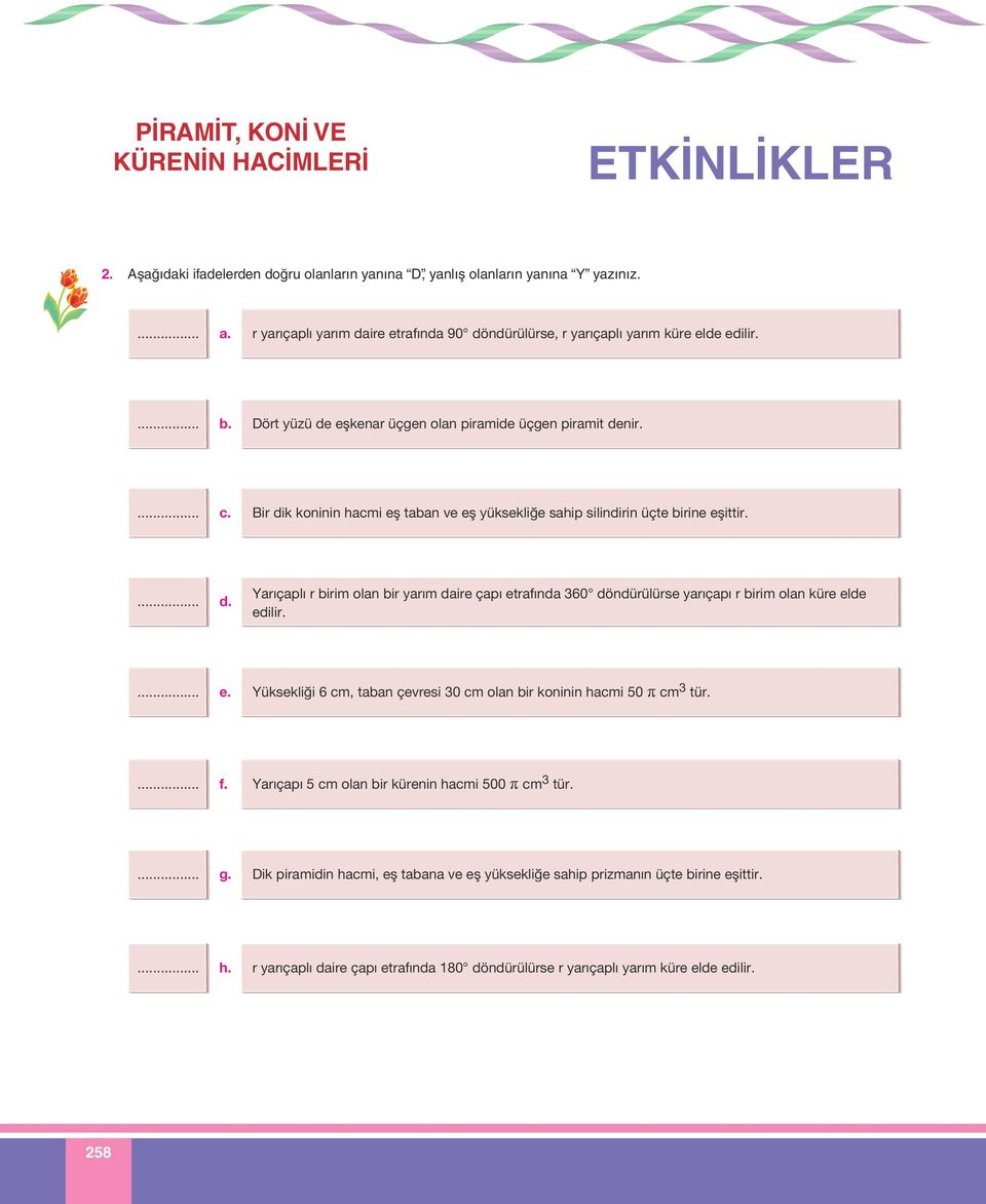 ir dik koninin hacmi efl taban ve efl yüksekli e sahip silindirin üçte birine eflittir.... d. Yar çapl r birim olan bir yar m daire çap etraf nda 60 döndürülürse yar çap r birim olan küre elde edilir.