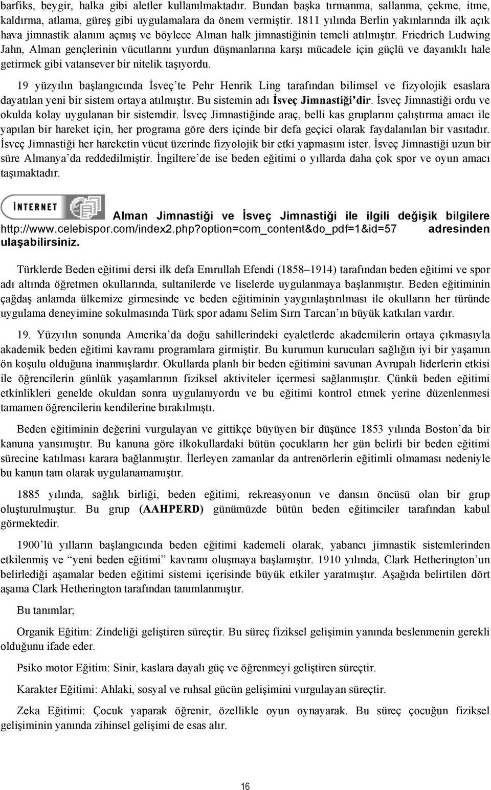 Friedrich Ludwing Jahn, Alman gençlerinin vücutlarını yurdun düşmanlarına karşı mücadele için güçlü ve dayanıklı hale getirmek gibi vatansever bir nitelik taşıyordu.