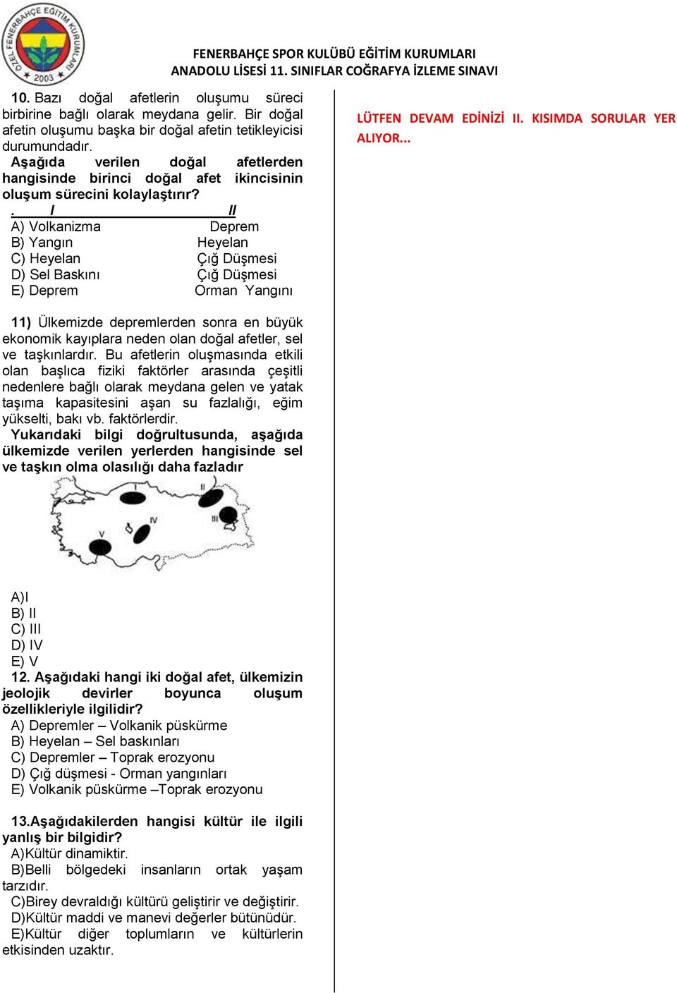 . I II A) Volkanizma Deprem B) Yangın Heyelan C) Heyelan Çığ Düşmesi D) Sel Baskını Çığ Düşmesi E) Deprem Orman Yangını LÜTFEN DEVAM EDİNİZİ II. KISIMDA SORULAR YER ALIYOR.