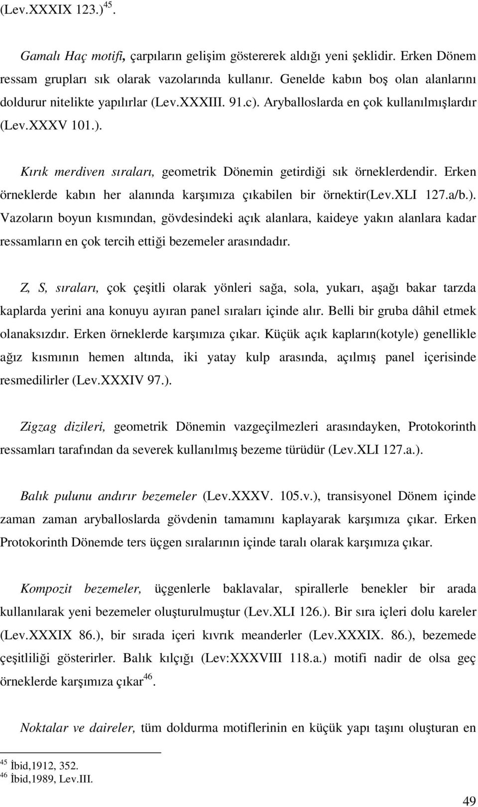 Erken örneklerde kabın her alanında karşımıza çıkabilen bir örnektir(lev.xli 127.a/b.).