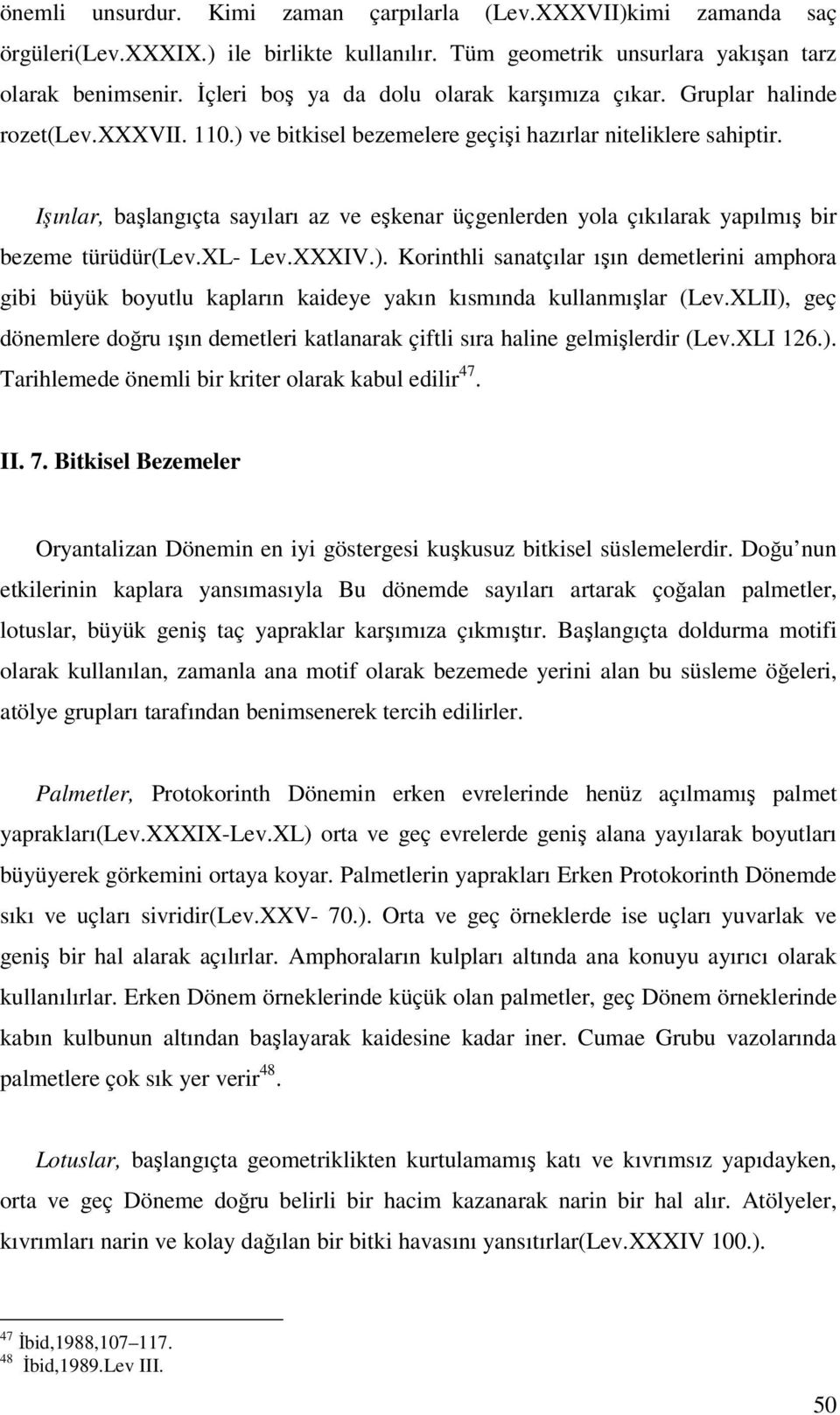 Işınlar, başlangıçta sayıları az ve eşkenar üçgenlerden yola çıkılarak yapılmış bir bezeme türüdür(lev.xl- Lev.XXXIV.).