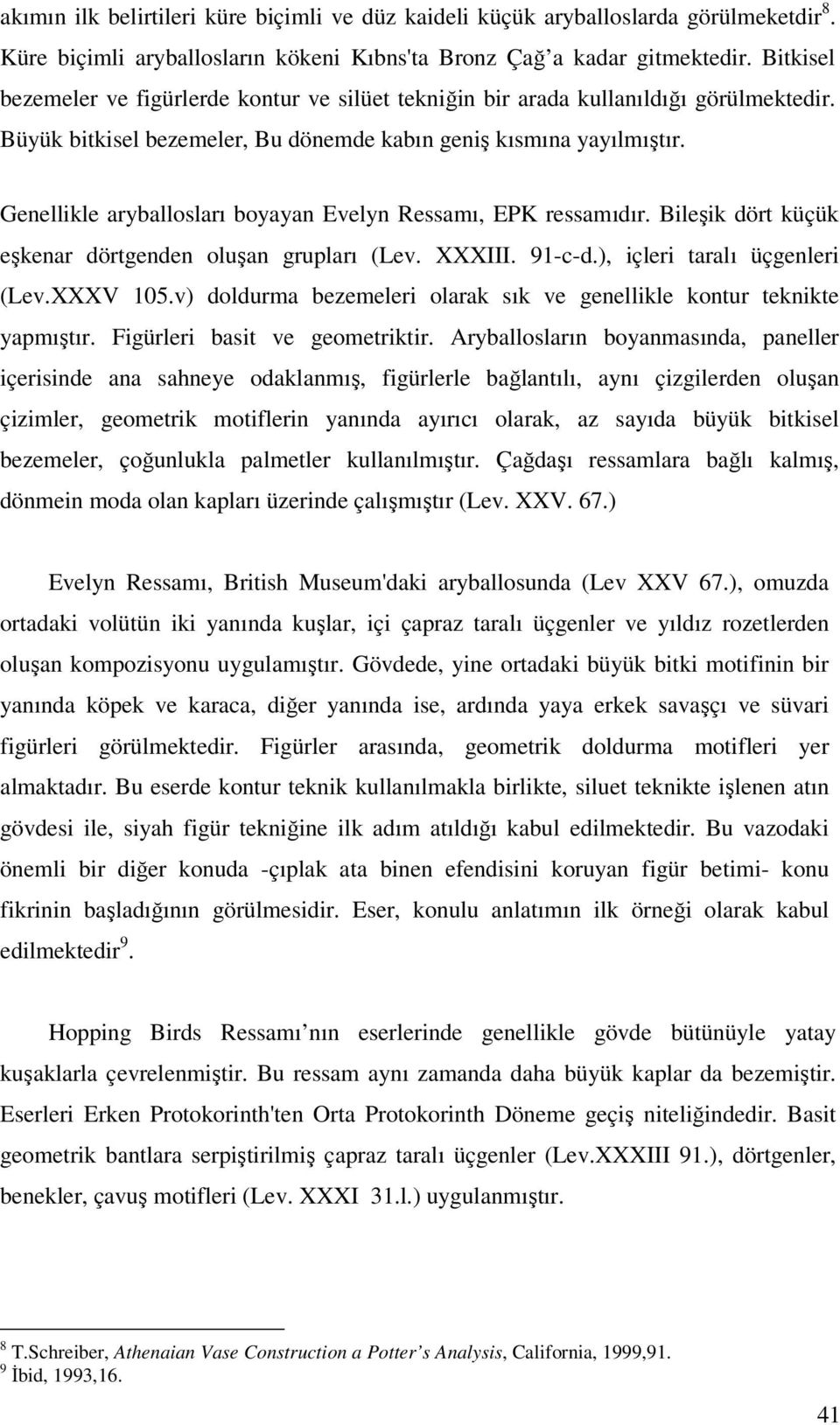 Genellikle aryballosları boyayan Evelyn Ressamı, EPK ressamıdır. Bileşik dört küçük eşkenar dörtgenden oluşan grupları (Lev. XXXIII. 91-c-d.), içleri taralı üçgenleri (Lev.XXXV 105.