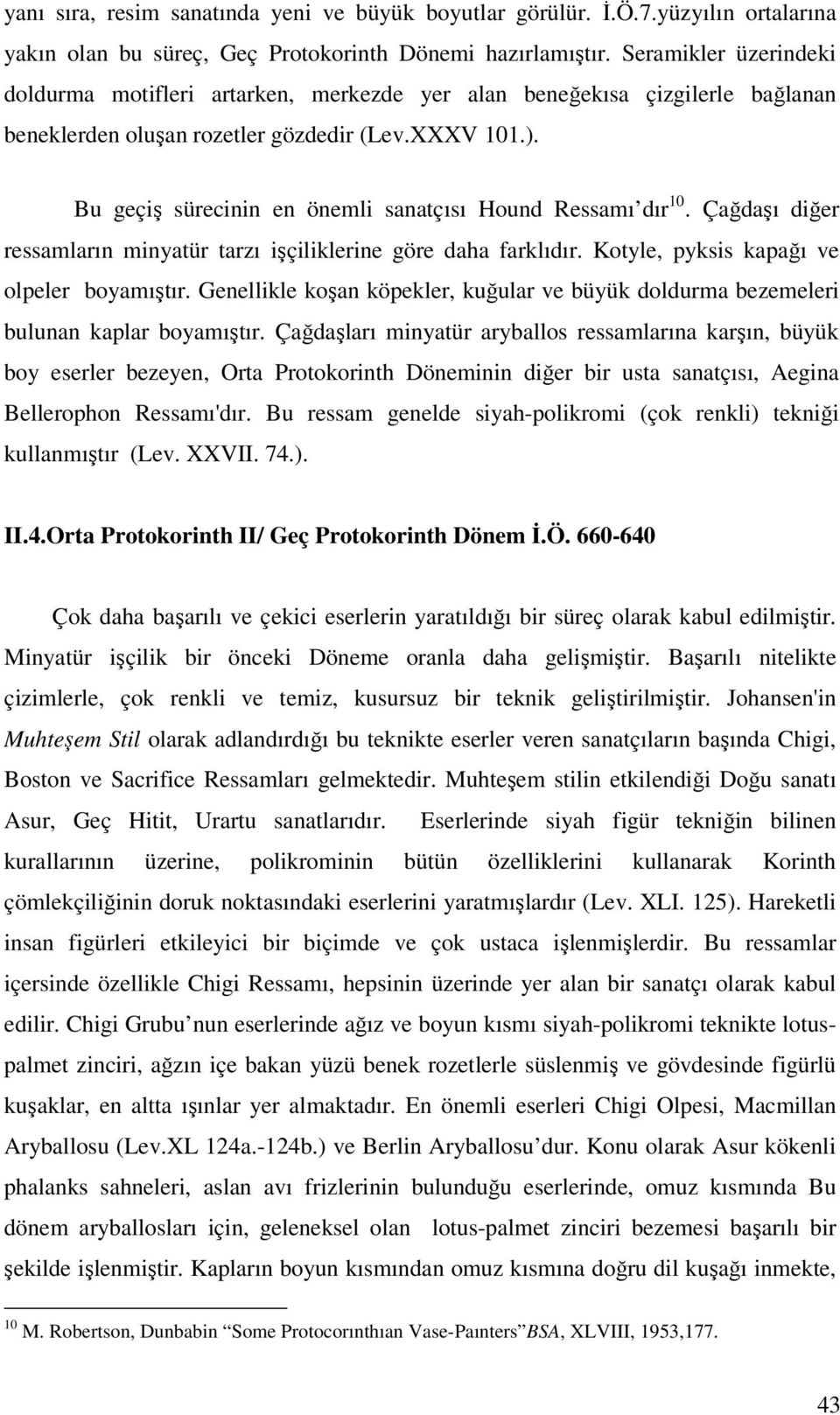 Bu geçiş sürecinin en önemli sanatçısı Hound Ressamı dır 10. Çağdaşı diğer ressamların minyatür tarzı işçiliklerine göre daha farklıdır. Kotyle, pyksis kapağı ve olpeler boyamıştır.