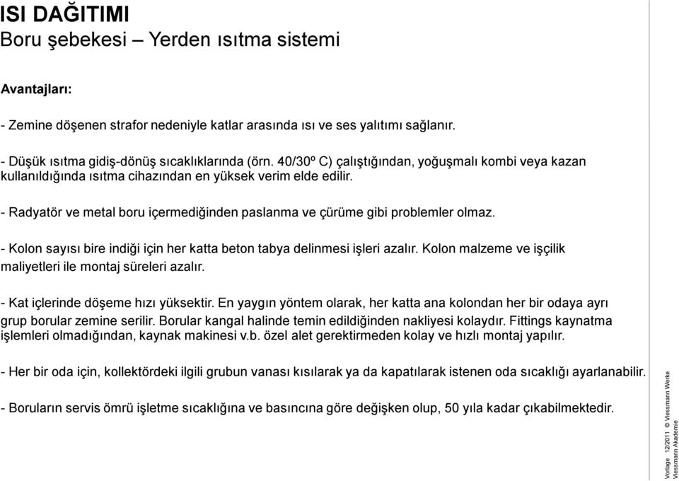 - Kolon sayısı bire indiği için her katta beton tabya delinmesi işleri azalır. Kolon malzeme ve işçilik maliyetleri ile montaj süreleri azalır. - Kat içlerinde döşeme hızı yüksektir.