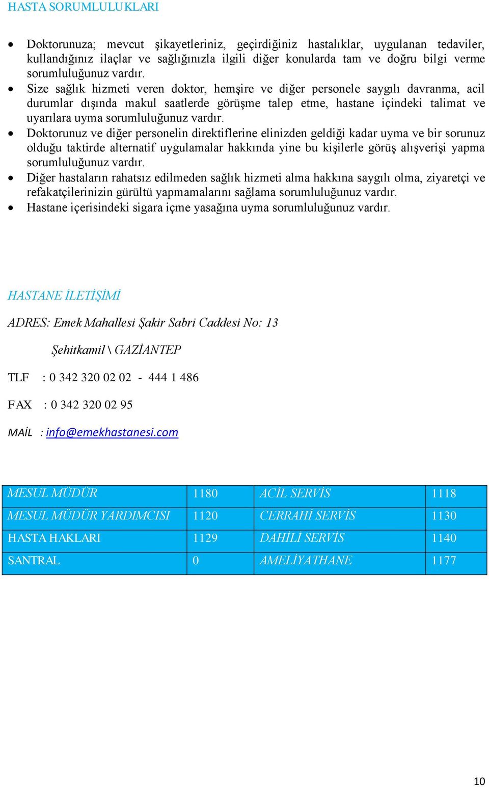 Size sağlık hizmeti veren doktor, hemşire ve diğer personele saygılı davranma, acil durumlar dışında makul saatlerde görüşme talep etme, hastane içindeki talimat ve uyarılara uyma  Doktorunuz ve