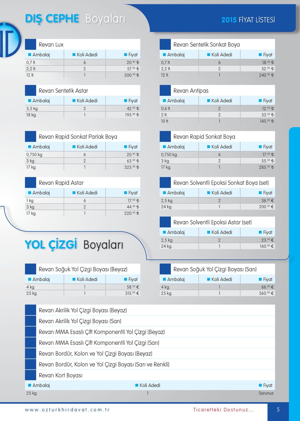 00 Revan Antipas 0,6 lt. 2 12. 00 2 lt. 2 33. 00 10 lt. 1 145. 00 Revan Rapid Sonkat Boya 0,750 kg. 6 17. 00 3 kg. 2 55. 00 17 kg. 1 285. 00 Revan Solventli Epoksi Sonkat Boya (set) 2,5 kg. 2 36.