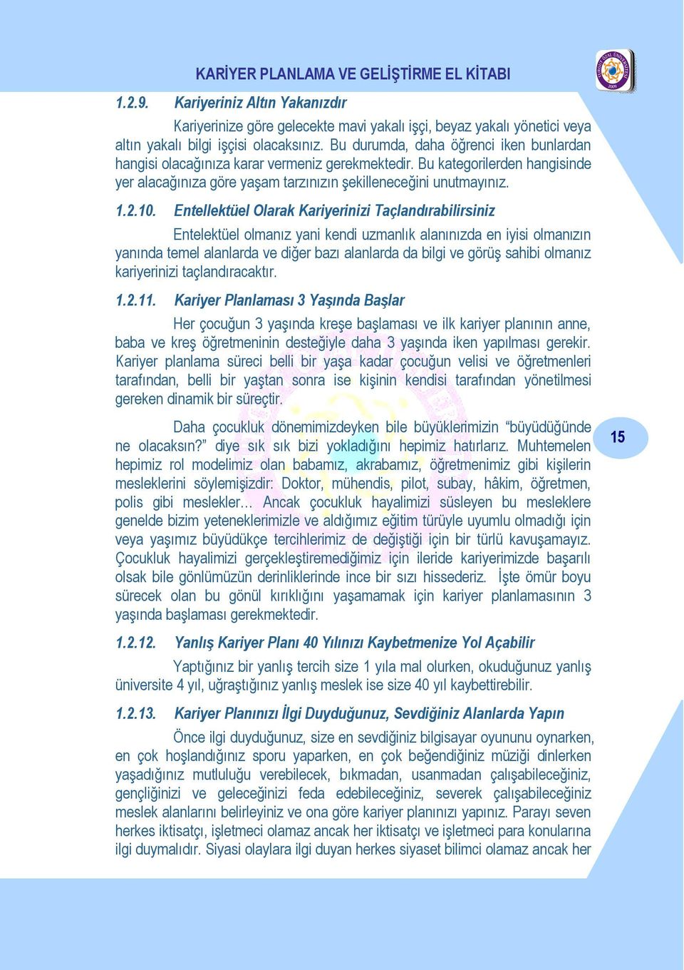 Entellektüel Olarak Kariyerinizi Taçlandırabilirsiniz Entelektüel olmanız yani kendi uzmanlık alanınızda en iyisi olmanızın yanında temel alanlarda ve diğer bazı alanlarda da bilgi ve görüş sahibi