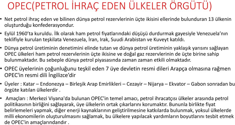 Dünya petrol üretiminin denetimini elinde tutan ve dünya petrol üretiminin yaklaşık yarısını sağlayan OPEC ülkeleri ham petrol rezervlerinin üçte ikisine ve doğal gaz rezervlerinin de üçte birine