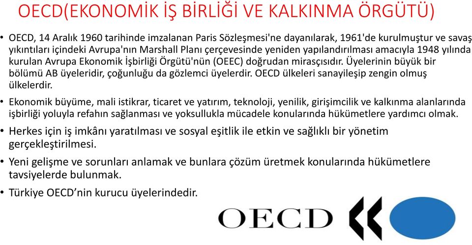 Üyelerinin büyük bir bölümü AB üyeleridir, çoğunluğu da gözlemci üyelerdir. OECD ülkeleri sanayileşip zengin olmuş ülkelerdir.