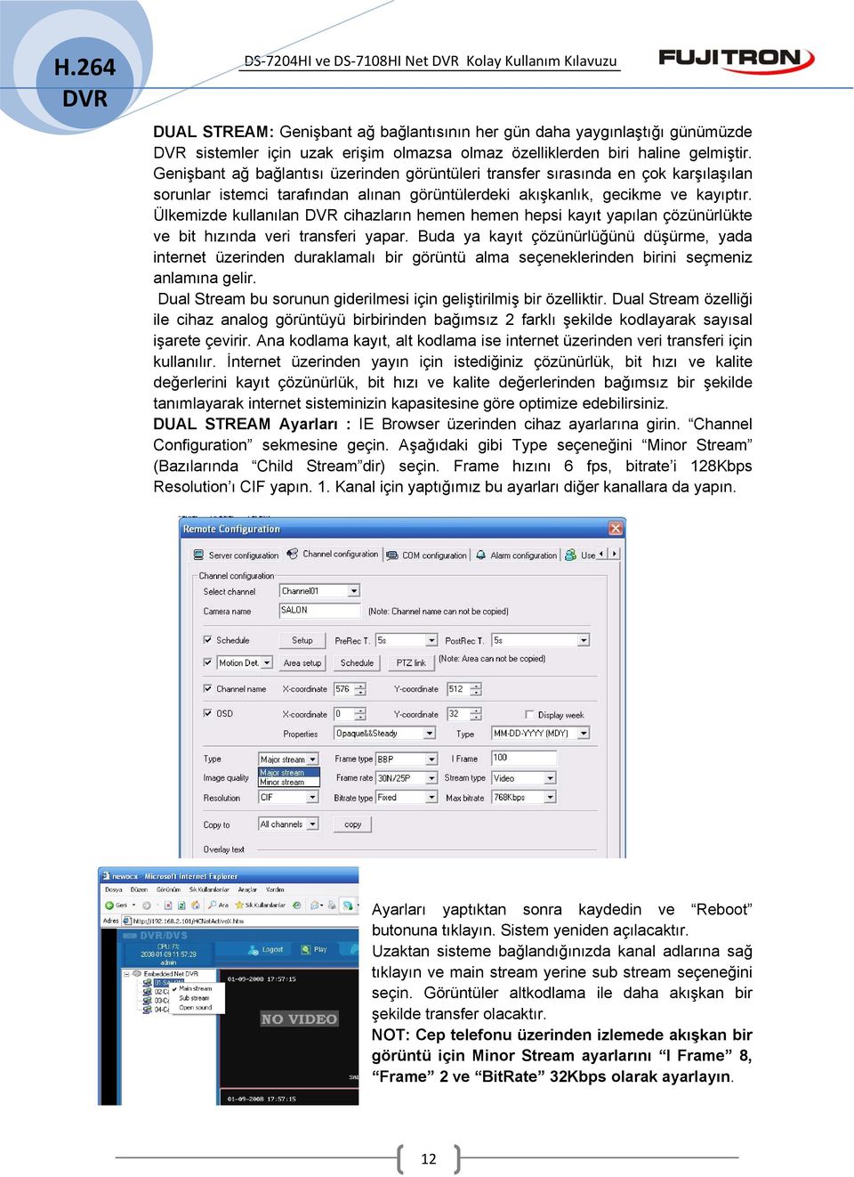 Ülkemizde kullanılan cihazların hemen hemen hepsi kayıt yapılan çözünürlükte ve bit hızında veri transferi yapar.