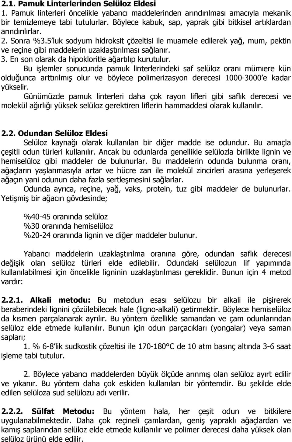 5 luk sodyum hidroksit çözeltisi ile muamele edilerek yağ, mum, pektin ve reçine gibi maddelerin uzaklaştırılması sağlanır. 3. En son olarak da hipokloritle ağartılıp kurutulur.