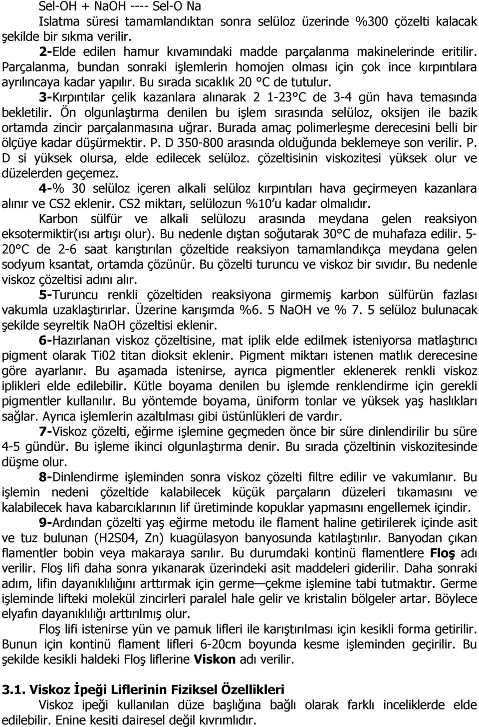 Bu sırada sıcaklık 20 C de tutulur. 3-Kırpıntılar çelik kazanlara alınarak 2 1-23 C de 3-4 gün hava temasında bekletilir.