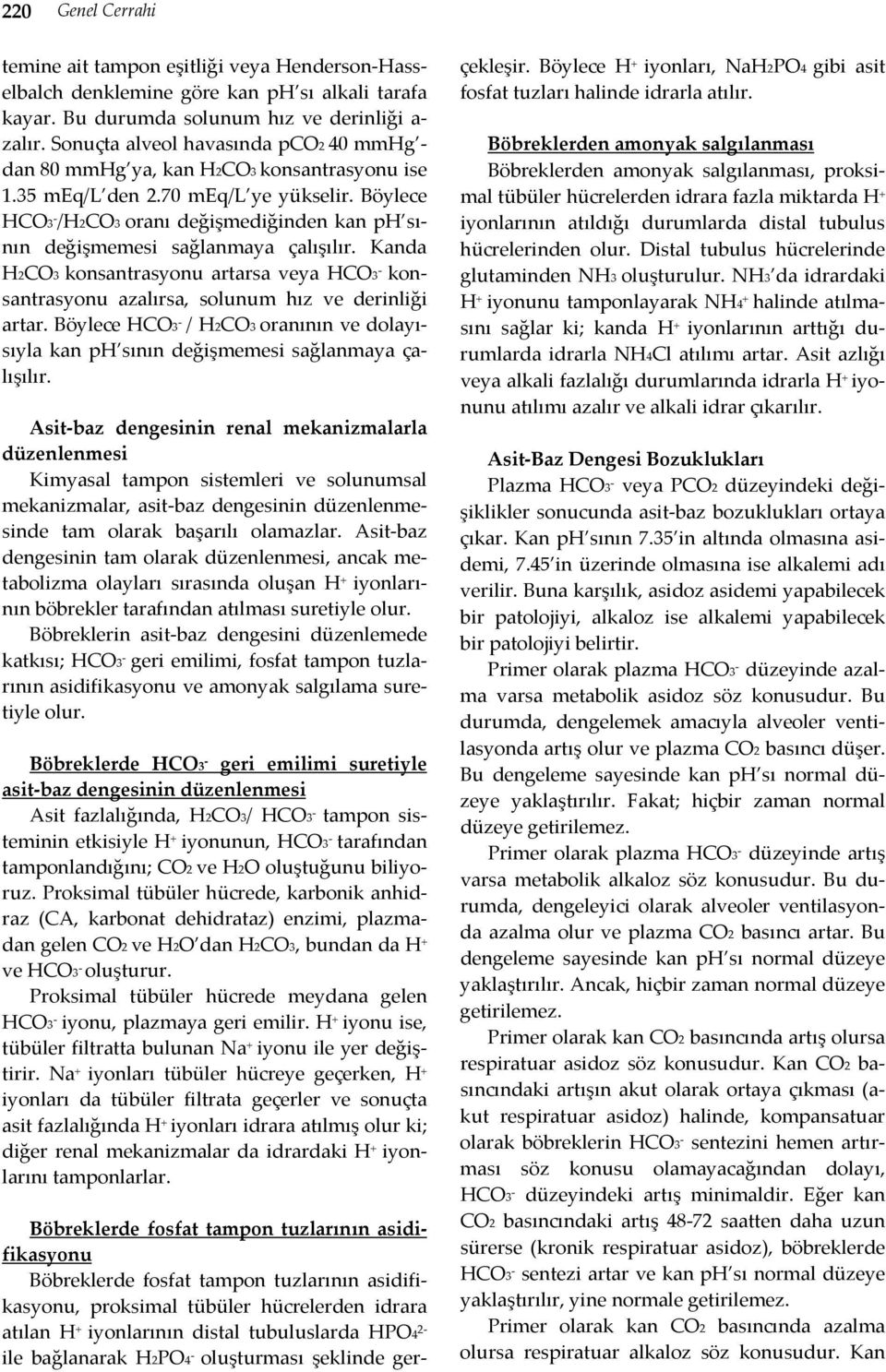 Böylece HCO3 /H2CO3 oranı değişmediğinden kan ph sının değişmemesi sağlanmaya çalışılır. Kanda H2CO3 konsantrasyonu artarsa veya HCO3 konsantrasyonu azalırsa, solunum hız ve derinliği artar.