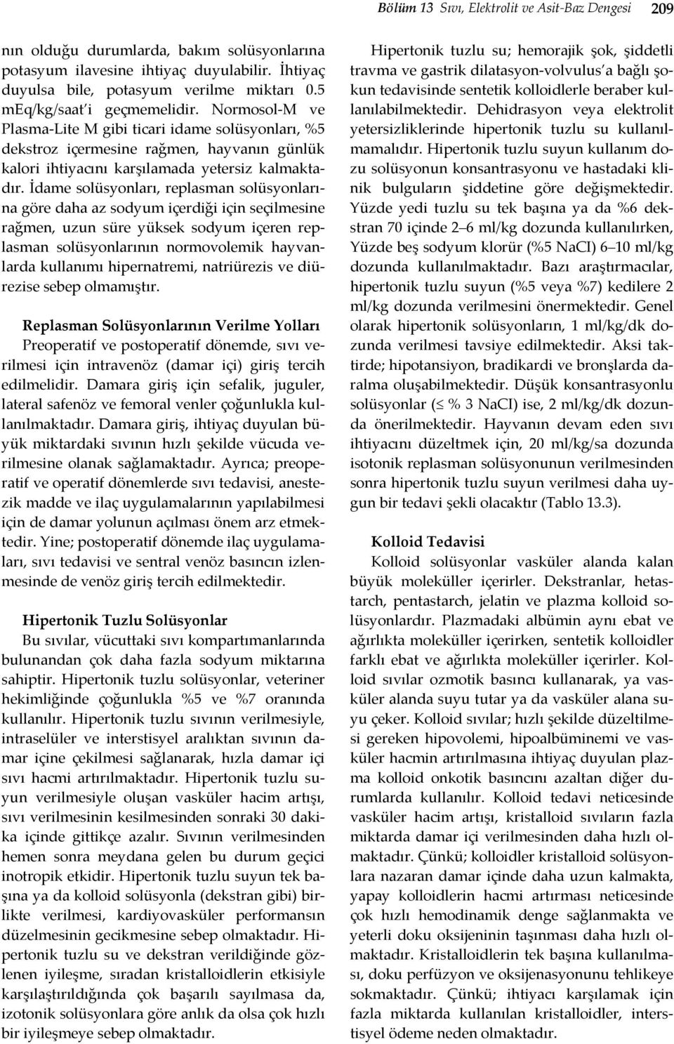 İdame solüsyonları, replasman solüsyonlarına göre daha az sodyum içerdiği için seçilmesine rağmen, uzun süre yüksek sodyum içeren replasman solüsyonlarının normovolemik hayvanlarda kullanımı