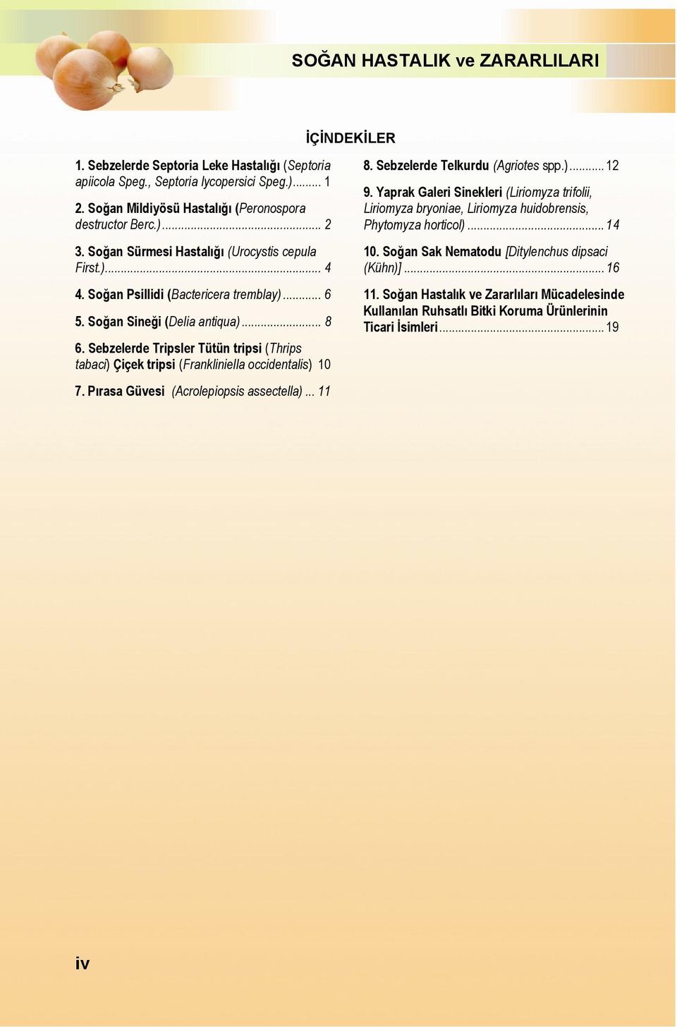 Sebzelerde Tripsler Tütün tripsi (Thrips tabaci) Çiçek tripsi (Frankliniella occidentalis) 10 7. Pırasa Güvesi (Acrolepiopsis assectella)... 11 8. Sebzelerde Telkurdu (Agriotes spp.)... 12 9.