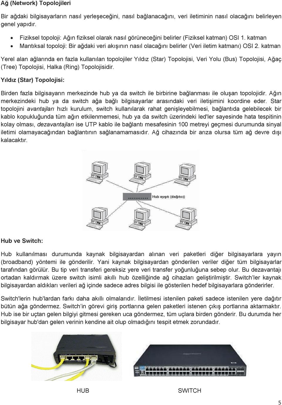 katman Yerel alan ağlarında en fazla kullanılan topolojiler Yıldız (Star) Topolojisi, Veri Yolu (Bus) Topolojisi, Ağaç (Tree) Topolojisi, Halka (Ring) Topolojisidir.