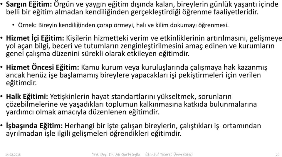 Hizmet İçi Eğitim: Kişilerin hizmetteki verim ve etkinliklerinin artırılmasını, gelişmeye yol açan bilgi, beceri ve tutumların zenginleştirilmesini amaç edinen ve kurumların genel çalışma düzenini