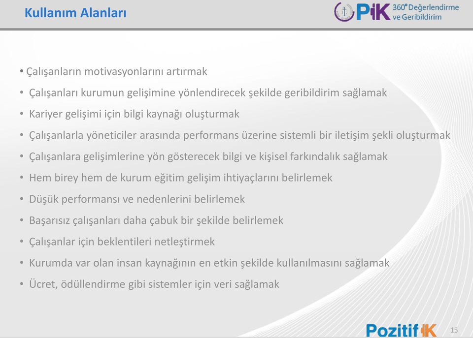 farkındalık sağlamak Hem birey hem de kurum eğitim gelişim ihtiyaçlarını belirlemek Düşük performansı ve nedenlerini belirlemek Başarısız çalışanları daha çabuk bir