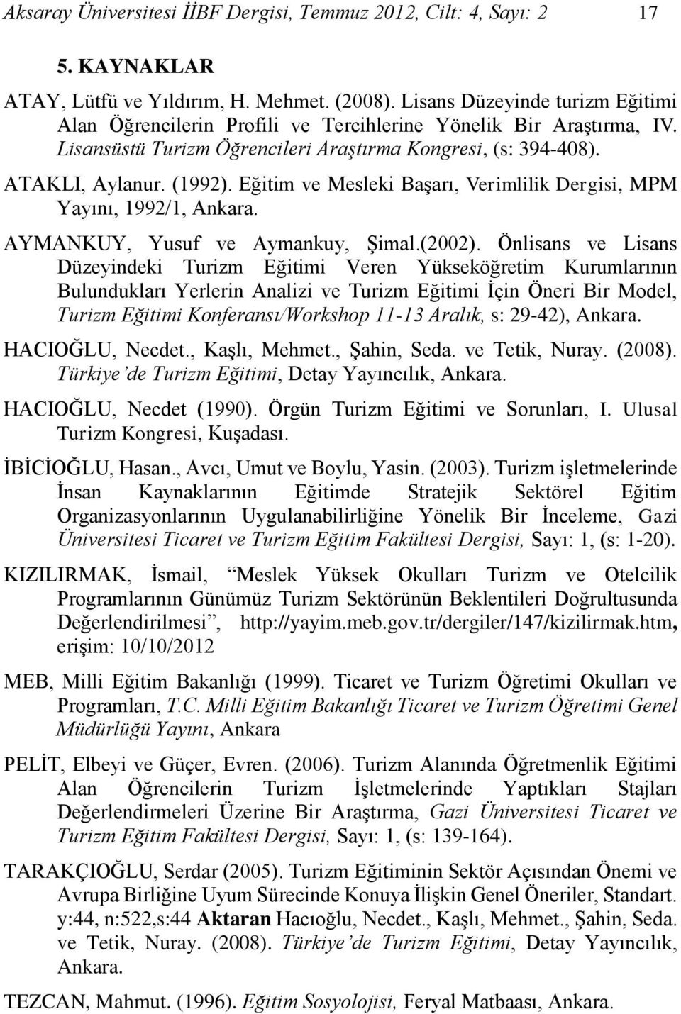 Eğitim ve Mesleki Başarı, Verimlilik Dergisi, MPM Yayını, 1992/1, Ankara. AYMANKUY, Yusuf ve Aymankuy, Şimal.(2002).