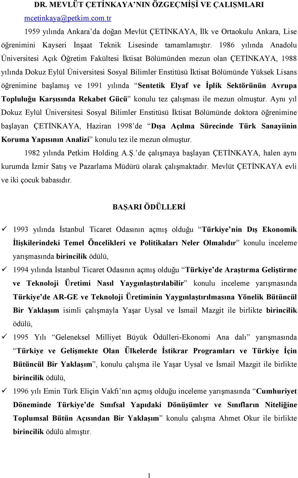 1986 yılında Anadolu Üniversitesi Açık Öğretim Fakültesi İktisat Bölümünden mezun olan ÇETİNKAYA, 1988 yılında Dokuz Eylül Üniversitesi Sosyal Bilimler Enstitüsü İktisat Bölümünde Yüksek Lisans