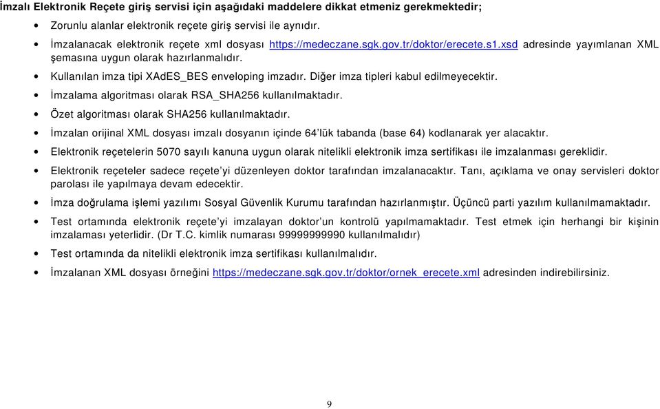 Kullanılan imza tipi XAdES_BES enveloping imzadır. Diğer imza tipleri kabul edilmeyecektir. İmzalama algoritması olarak RSA_SHA256 kullanılmaktadır. Özet algoritması olarak SHA256 kullanılmaktadır.