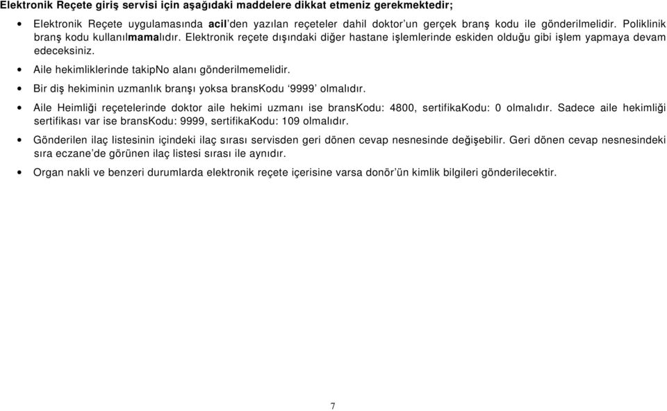 Aile hekimliklerinde takipno alanı gönderilmemelidir. Bir diş hekiminin uzmanlık branşı yoksa branskodu 9999 olmalıdır.