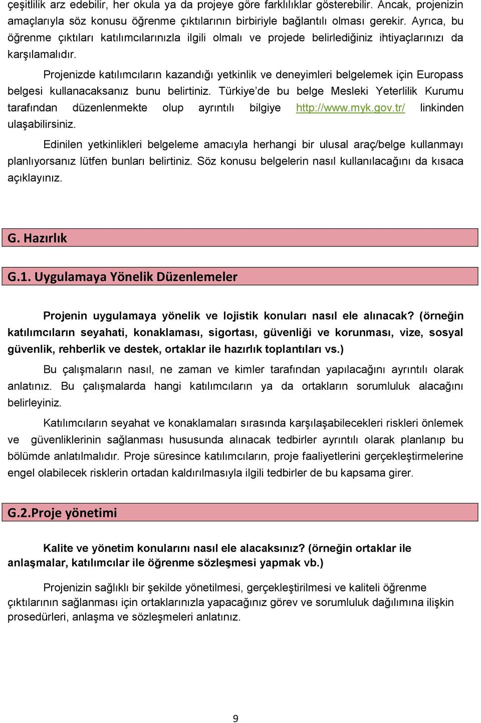 Projenizde katılımcıların kazandığı yetkinlik ve deneyimleri belgelemek için Europass belgesi kullanacaksanız bunu belirtiniz.